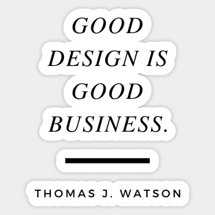 Good design is good business. Quote by Thomas J. Watson Sticker